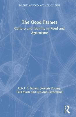 The Good Farmer: Culture and Identity in Food and Agriculture - Rob J.F. Burton,Jérémie Forney,Paul Stock - cover