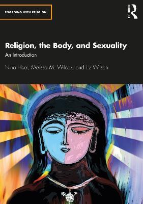Religion, the Body, and Sexuality: An Introduction - Nina Hoel,Melissa Wilcox,Liz Wilson - cover