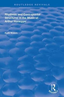 Rhythmic and Contrapuntal Structures in the Music of Arthur Honegger - Keith Waters - cover
