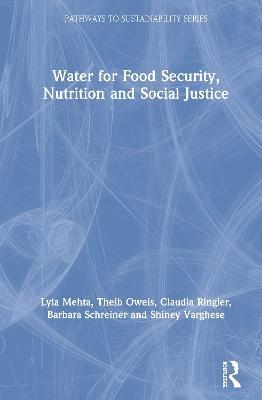 Water for Food Security, Nutrition and Social Justice - Lyla Mehta,Theib Oweis,Claudia Ringler - cover