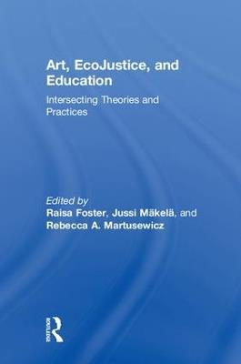 Art, EcoJustice, and Education: Intersecting Theories and Practices - cover