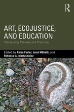 Art, EcoJustice, and Education: Intersecting Theories and Practices