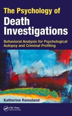 The Psychology of Death Investigations: Behavioral Analysis for Psychological Autopsy and Criminal Profiling - Katherine Ramsland - cover