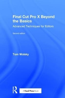 Final Cut Pro X Beyond the Basics: Advanced Techniques for Editors - Tom Wolsky - cover