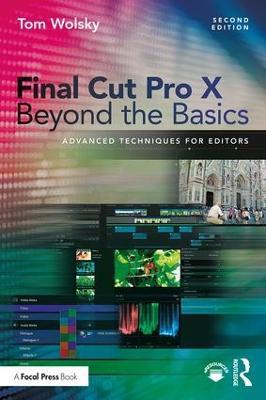 Final Cut Pro X Beyond the Basics: Advanced Techniques for Editors - Tom Wolsky - cover
