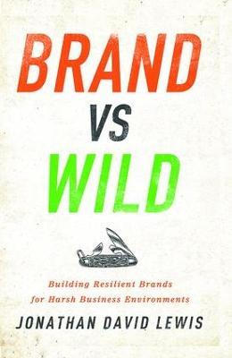Brand vs. Wild: Building Resilient Brands for Harsh Business Environments - Jonathan David Lewis - cover