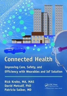 Connected Health: Improving Care, Safety, and Efficiency with Wearables and IoT Solution - Richard Krohn,David Metcalf,Patricia Salber - cover