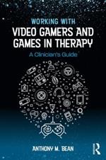 Working with Video Gamers and Games in Therapy: A Clinician's Guide