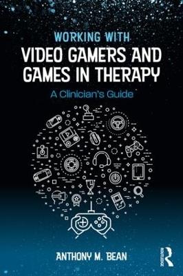 Working with Video Gamers and Games in Therapy: A Clinician's Guide - Anthony M. Bean - cover