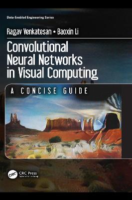 Convolutional Neural Networks in Visual Computing: A Concise Guide - Ragav Venkatesan,Baoxin Li - cover