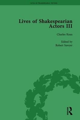 Lives of Shakespearian Actors, Part III, Volume 1: Charles Kean, Samuel Phelps and William Charles Macready by their Contemporaries - Gail Marshall,Tetsuo Kishi,Richard Foulkes - cover