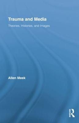 Trauma and Media: Theories, Histories, and Images - Allen Meek - cover