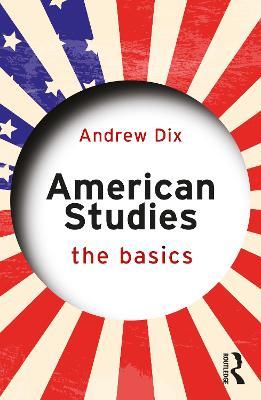 American Studies: The Basics - Andrew Dix - cover