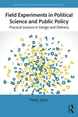 Field Experiments in Political Science and Public Policy: Practical Lessons in Design and Delivery - Peter John - cover