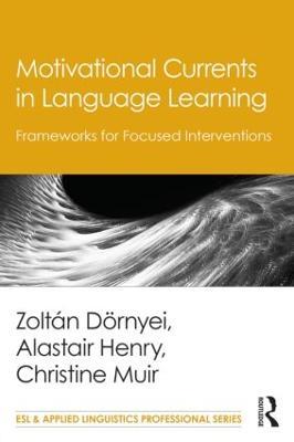 Motivational Currents in Language Learning: Frameworks for Focused Interventions - Zoltán Dörnyei,Alastair Henry,Christine Muir - cover