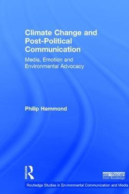 Climate Change and Post-Political Communication: Media, Emotion and Environmental Advocacy - Philip Hammond - cover