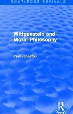 Wittgenstein and Moral Philosophy (Routledge Revivals) - PAUL Johnston - cover
