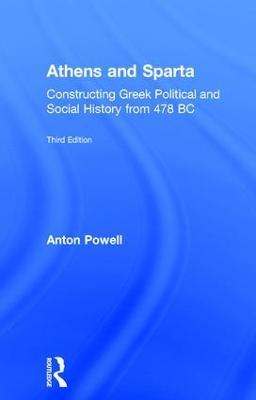 Athens and Sparta: Constructing Greek Political and Social History from 478 BC - Anton Powell - cover