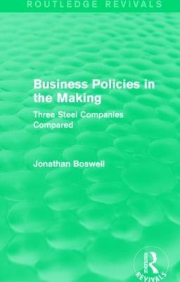 Business Policies in the Making (Routledge Revivals): Three Steel Companies Compared - Jonathan Boswell - cover