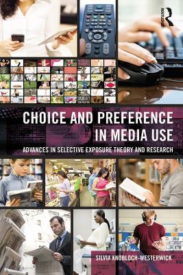 Choice and Preference in Media Use: Advances in Selective Exposure Theory and Research - Silvia Knobloch-Westerwick - cover