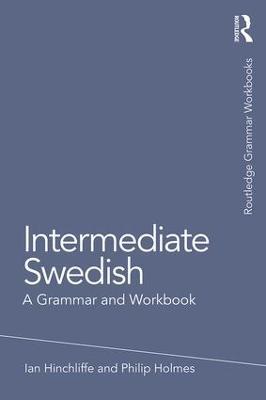 Intermediate Swedish: A Grammar and Workbook - Ian Hinchliffe,Philip Holmes - cover