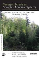 Managing Forests as Complex Adaptive Systems: Building Resilience to the Challenge of Global Change