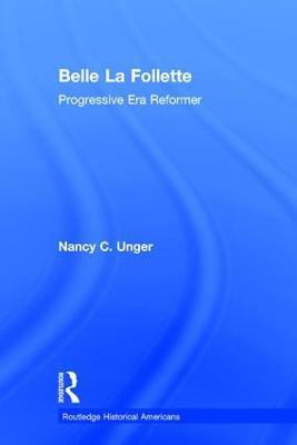 Belle La Follette: Progressive Era Reformer - Nancy C. Unger - cover