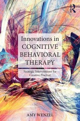 Innovations in Cognitive Behavioral Therapy: Strategic Interventions for Creative Practice - Amy Wenzel - cover