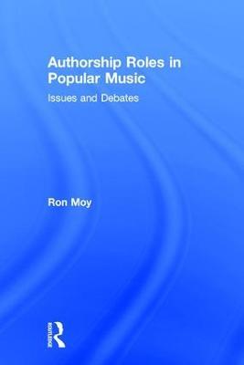 Authorship Roles in Popular Music: Issues and Debates - Ron Moy - cover