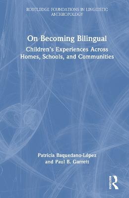On Becoming Bilingual: Children’s Experiences Across Homes, Schools, and Communities - Patricia Baquedano-López,Paul B. Garrett - cover