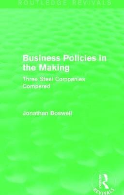 Business Policies in the Making (Routledge Revivals): Three Steel Companies Compared - Jonathan Boswell - cover