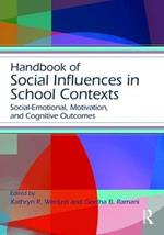 Handbook of Social Influences in School Contexts: Social-Emotional, Motivation, and Cognitive Outcomes