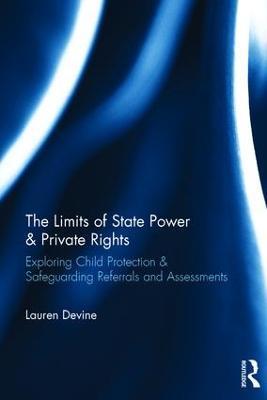 The Limits of State Power & Private Rights: Exploring Child Protection & Safeguarding Referrals and Assessments - Lauren Devine - cover