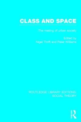 Class and Space (RLE Social Theory): The Making of Urban Society - cover
