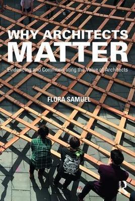 Why Architects Matter: Evidencing and Communicating the Value of Architects - Flora Samuel - cover