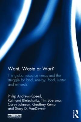 Want, Waste or War?: The Global Resource Nexus and the Struggle for Land, Energy, Food, Water and Minerals - Philip Andrews-Speed,Raimund Bleischwitz,Tim Boersma - cover