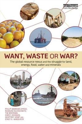 Want, Waste or War?: The Global Resource Nexus and the Struggle for Land, Energy, Food, Water and Minerals - Philip Andrews-Speed,Raimund Bleischwitz,Tim Boersma - cover