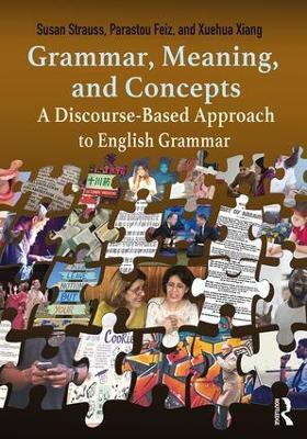 Grammar, Meaning, and Concepts: A Discourse-Based Approach to English Grammar - Susan Strauss,Parastou Feiz,Xuehua Xiang - cover