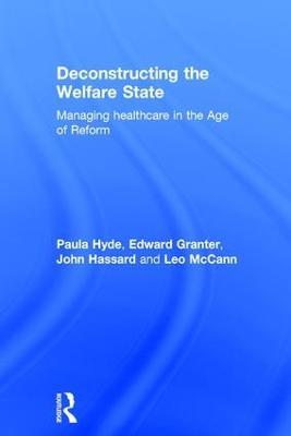 Deconstructing the Welfare State: Managing Healthcare in the Age of Reform - Paula Hyde,Edward Granter,John Hassard - cover