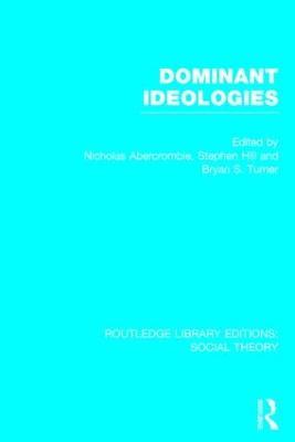 Dominant Ideologies (RLE Social Theory) - Bryan S. Turner,Nicholas Abercrombie,Stephen Hill - cover