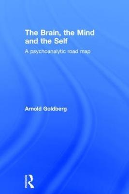 The Brain, the Mind and the Self: A psychoanalytic road map - Arnold Goldberg - cover