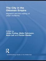 The City in the Ottoman Empire: Migration and the making of urban modernity