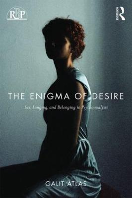 The Enigma of Desire: Sex, Longing, and Belonging in Psychoanalysis - Galit Atlas - cover