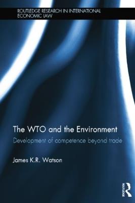 The WTO and the Environment: Development of competence beyond trade - James Watson - cover