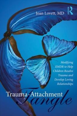 Trauma-Attachment Tangle: Modifying EMDR to Help Children Resolve Trauma and Develop Loving Relationships - Joan Lovett - cover