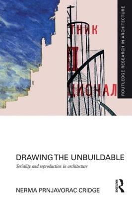 Drawing the Unbuildable: Seriality and Reproduction in Architecture - Nerma Cridge - cover