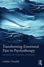 Transforming Emotional Pain in Psychotherapy: An emotion-focused approach