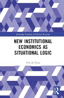 New Institutional Economics as Situational Logic: A Phenomenological Perspective - Piet de Vries - cover