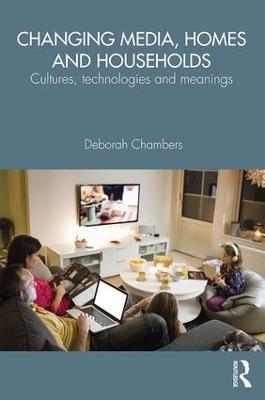 Changing Media, Homes and Households: Cultures, Technologies and Meanings - Deborah Chambers - cover