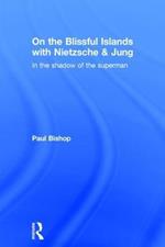 On the Blissful Islands with Nietzsche & Jung: In the shadow of the superman